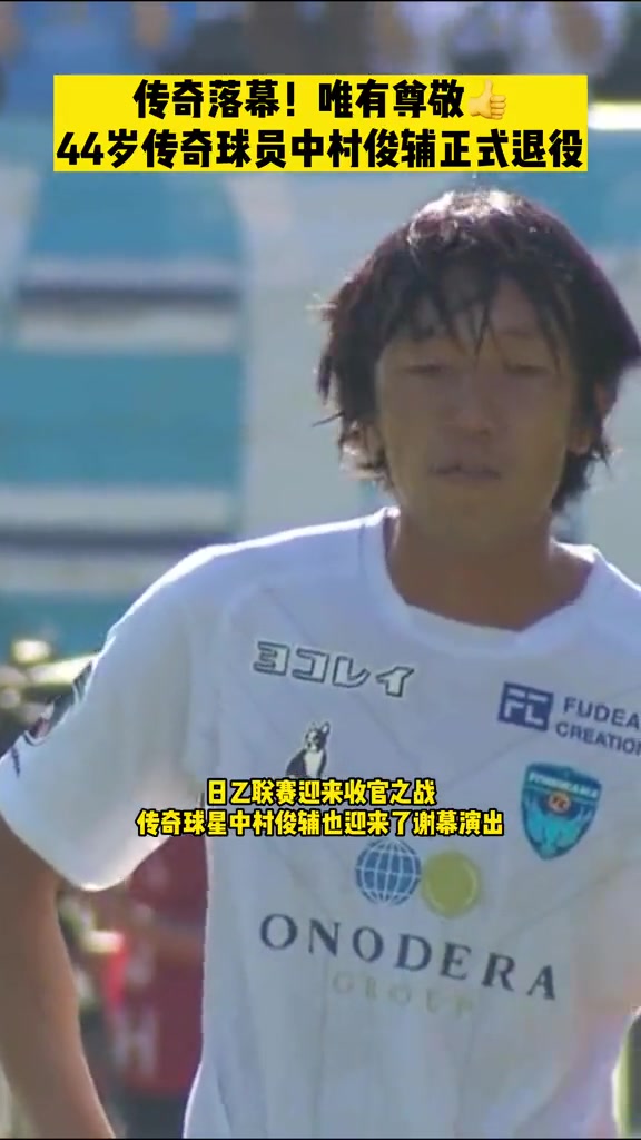 传奇落幕唯有祝福与尊敬！44岁的日本旗帜性球员中村俊辅正式退役