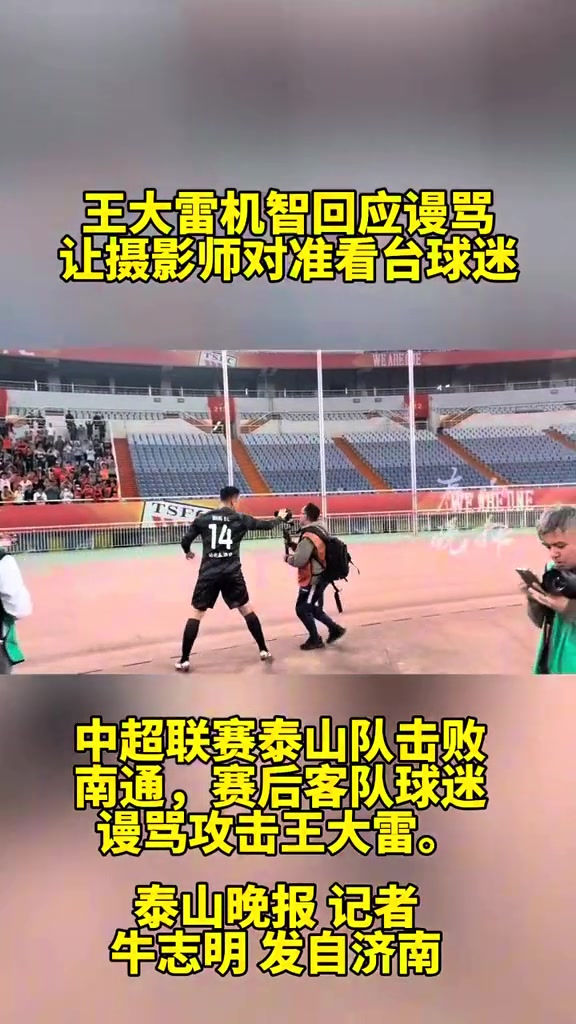 王大雷机智回应谩骂@E8J+Ygg==，让摄影师对准看台球迷